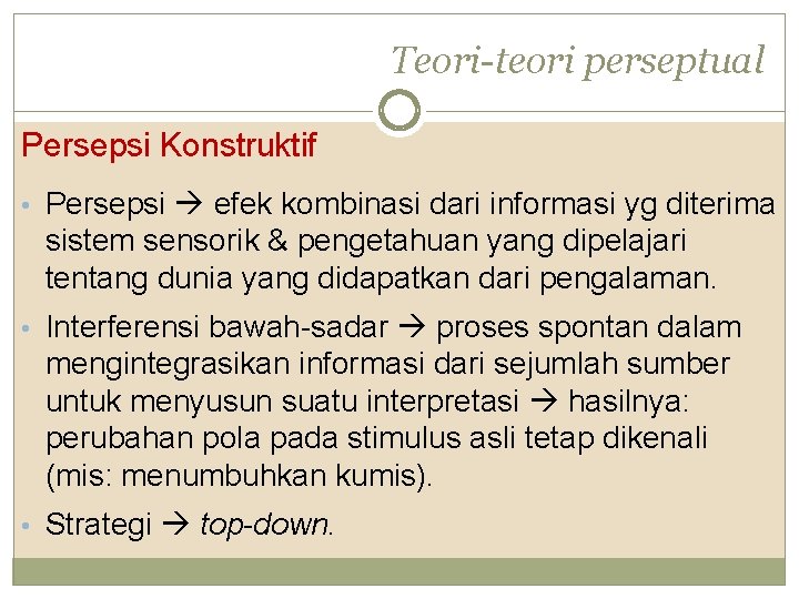 Teori-teori perseptual Persepsi Konstruktif • Persepsi efek kombinasi dari informasi yg diterima sistem sensorik