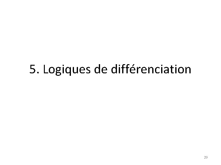 5. Logiques de différenciation 29 