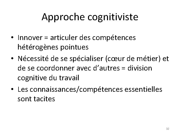 Approche cognitiviste • Innover = articuler des compétences hétérogènes pointues • Nécessité de se