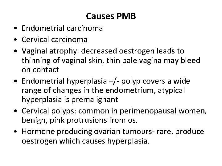Causes PMB • Endometrial carcinoma • Cervical carcinoma • Vaginal atrophy: decreased oestrogen leads