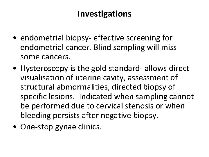 Investigations • endometrial biopsy- effective screening for endometrial cancer. Blind sampling will miss some