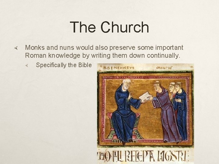 The Church Monks and nuns would also preserve some important Roman knowledge by writing
