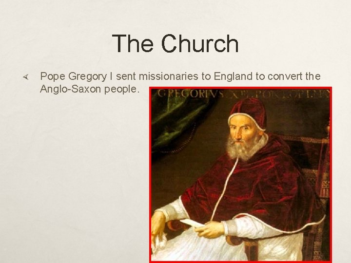 The Church Pope Gregory I sent missionaries to England to convert the Anglo-Saxon people.