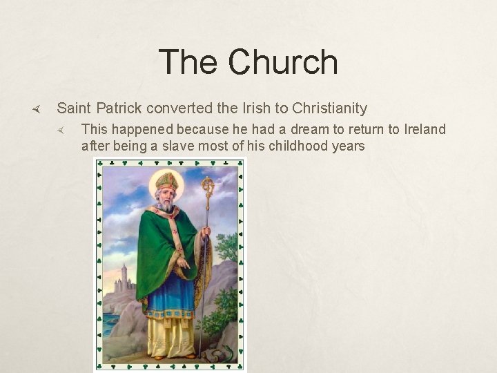 The Church Saint Patrick converted the Irish to Christianity This happened because he had