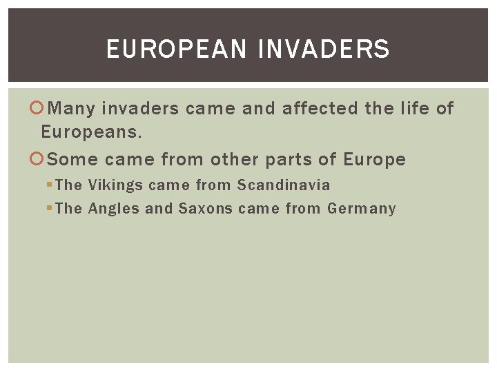 EUROPEAN INVADERS Many invaders came and affected the life of Europeans. Some came from