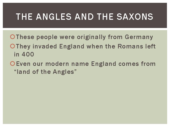 THE ANGLES AND THE SAXONS These people were originally from Germany They invaded England