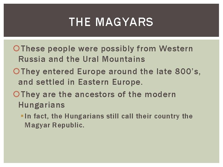 THE MAGYARS These people were possibly from Western Russia and the Ural Mountains They