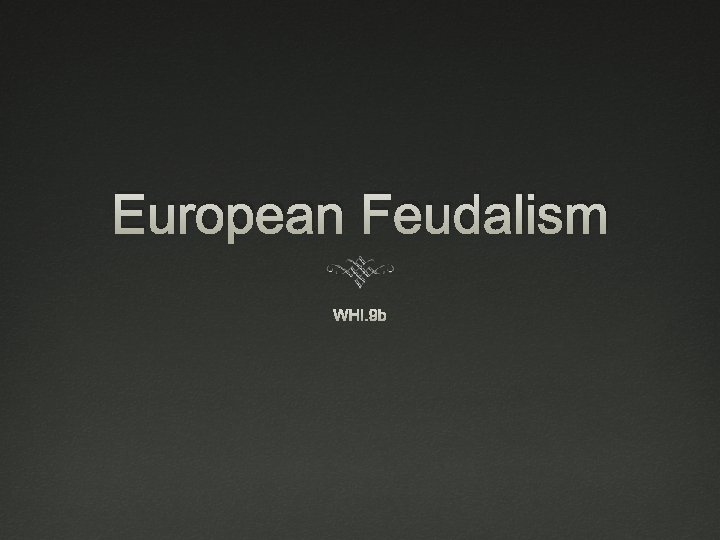 European Feudalism WHI. 9 b 