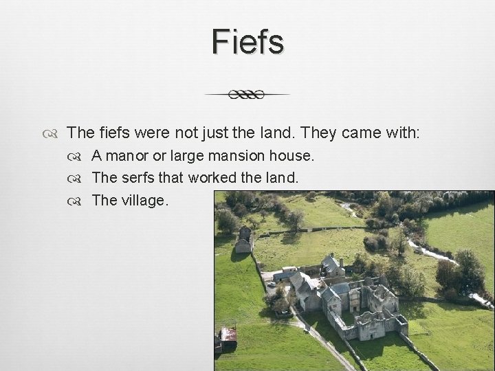 Fiefs The fiefs were not just the land. They came with: A manor or