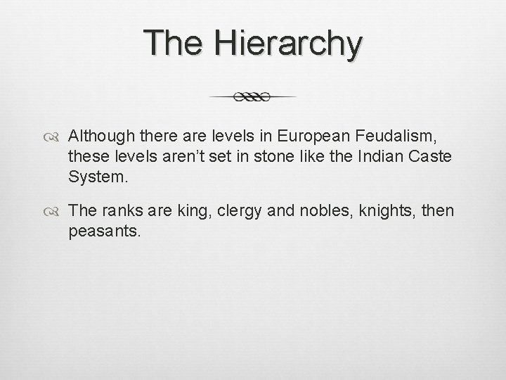 The Hierarchy Although there are levels in European Feudalism, these levels aren’t set in