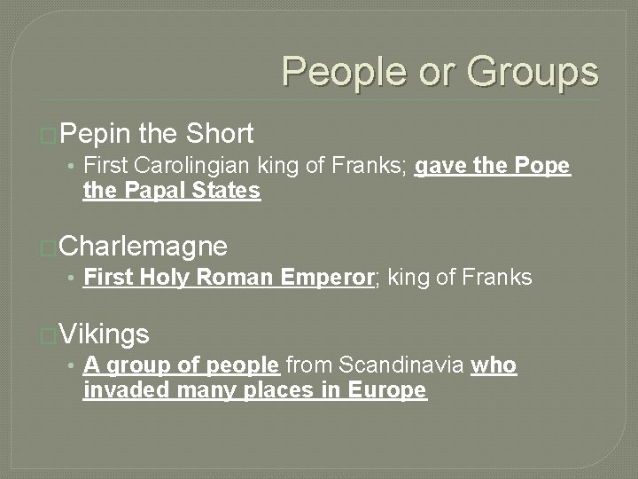 People or Groups �Pepin the Short • First Carolingian king of Franks; gave the