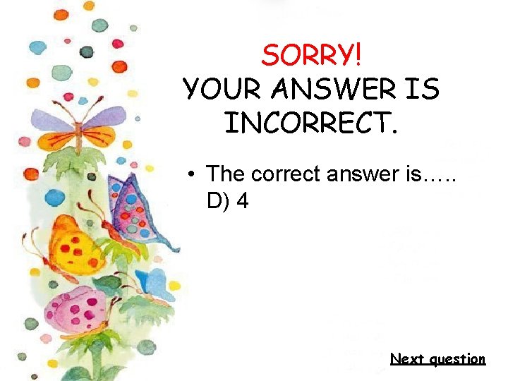 SORRY! YOUR ANSWER IS INCORRECT. • The correct answer is…. . D) 4 Next