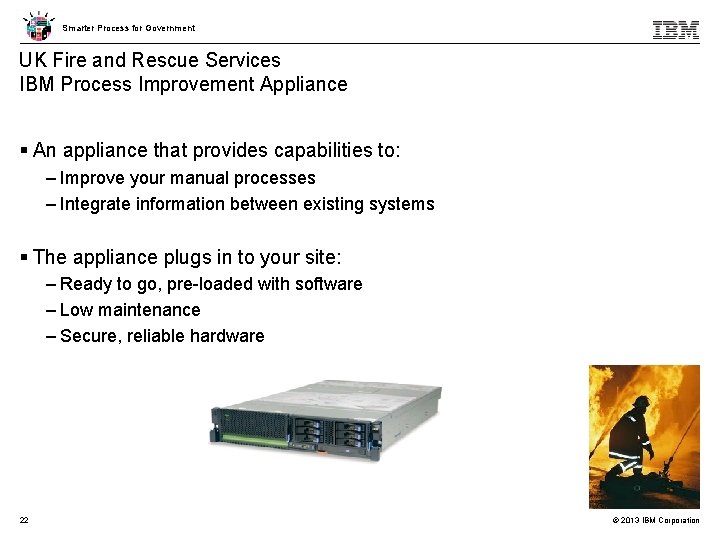 Smarter Process for Government UK Fire and Rescue Services IBM Process Improvement Appliance An