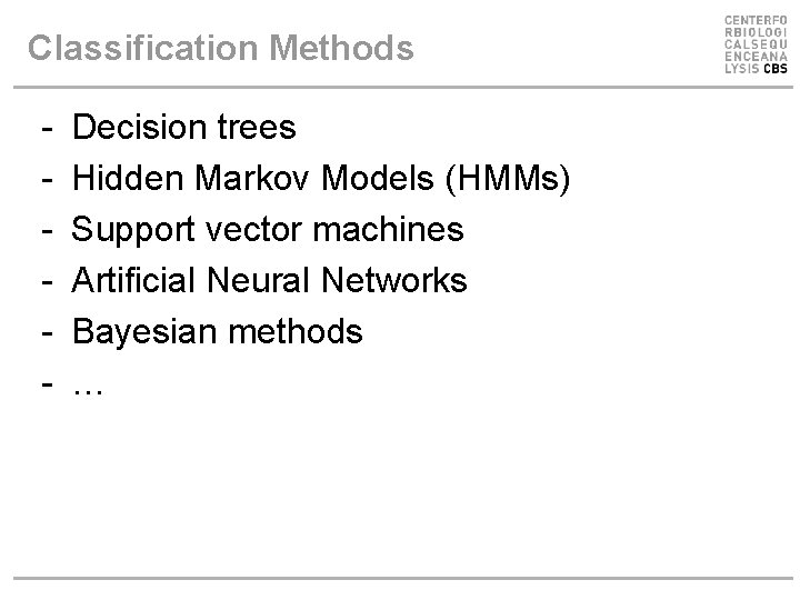 Classification Methods - Decision trees Hidden Markov Models (HMMs) Support vector machines Artificial Neural Classification Methods - Decision trees Hidden Markov Models (HMMs) Support vector machines Artificial Neural