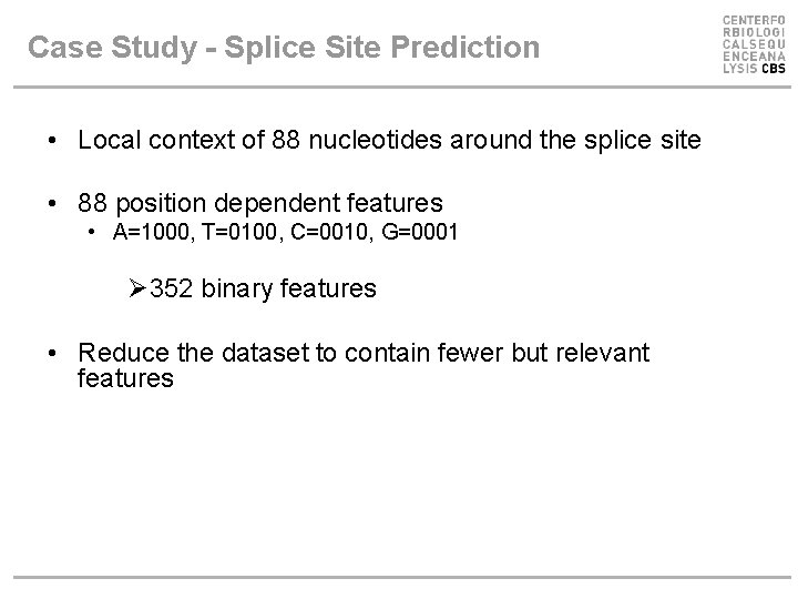 Case Study - Splice Site Prediction • Local context of 88 nucleotides around the Case Study - Splice Site Prediction • Local context of 88 nucleotides around the