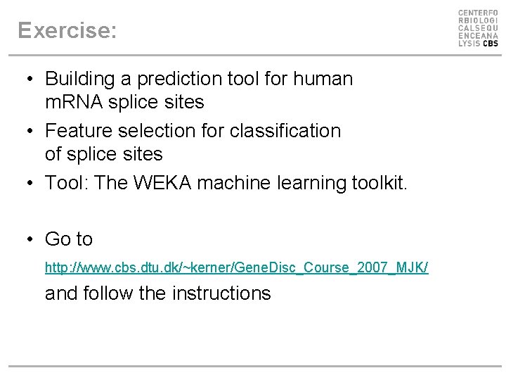 Exercise: • Building a prediction tool for human m. RNA splice sites • Feature Exercise: • Building a prediction tool for human m. RNA splice sites • Feature