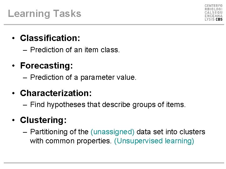 Learning Tasks • Classification: – Prediction of an item class. • Forecasting: – Prediction Learning Tasks • Classification: – Prediction of an item class. • Forecasting: – Prediction