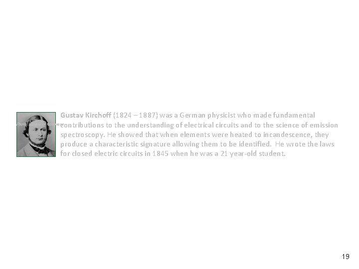 Gustav Kirchoff (1824 – 1887) was a German physicist who made fundamental contributions to
