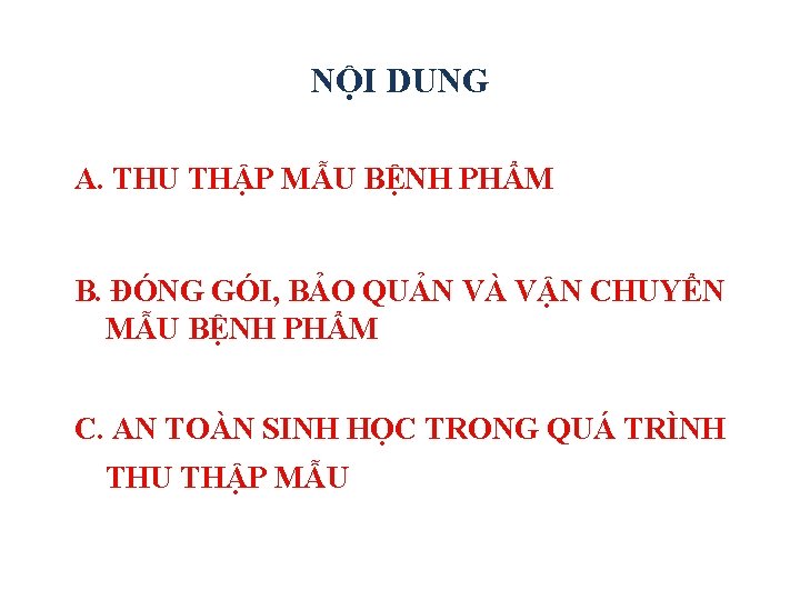 NỘI DUNG A. THU THẬP MẪU BỆNH PHẨM B. ĐÓNG GÓI, BẢO QUẢN VÀ