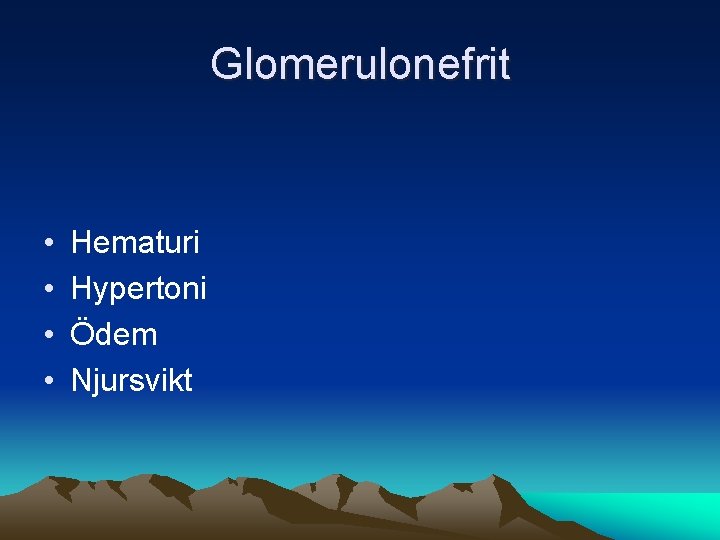 Glomerulonefrit • • Hematuri Hypertoni Ödem Njursvikt 