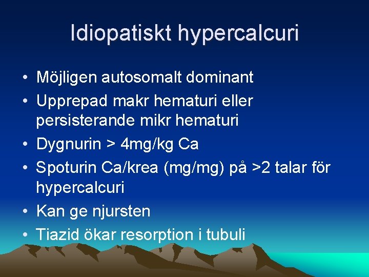 Idiopatiskt hypercalcuri • Möjligen autosomalt dominant • Upprepad makr hematuri eller persisterande mikr hematuri