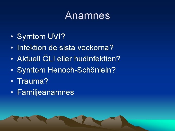 Anamnes • • • Symtom UVI? Infektion de sista veckorna? Aktuell ÖLI eller hudinfektion?