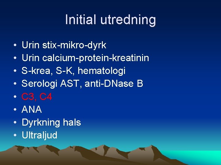 Initial utredning • • Urin stix-mikro-dyrk Urin calcium-protein-kreatinin S-krea, S-K, hematologi Serologi AST, anti-DNase
