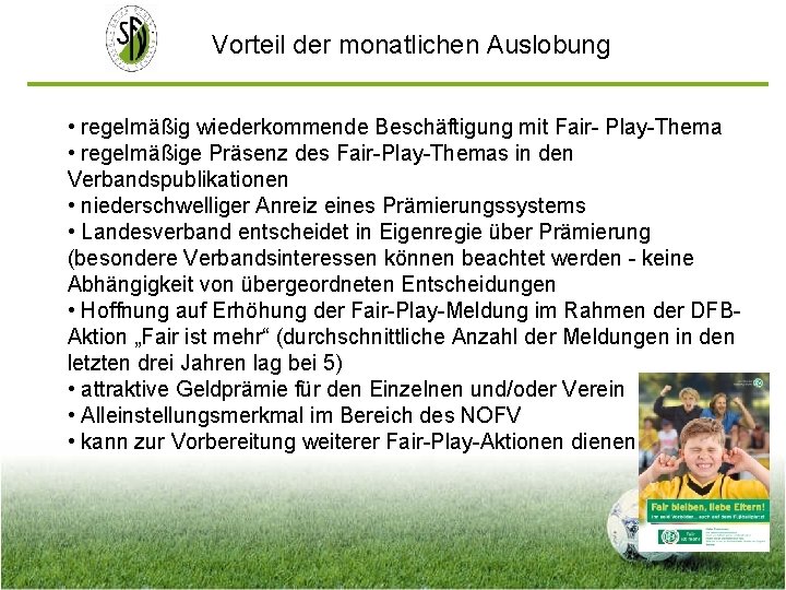 Vorteil der monatlichen Auslobung • regelmäßig wiederkommende Beschäftigung mit Fair- Play-Thema • regelmäßige Präsenz