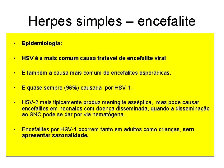 Herpes simples – encefalite • Epidemiologia: • HSV é a mais comum causa tratável