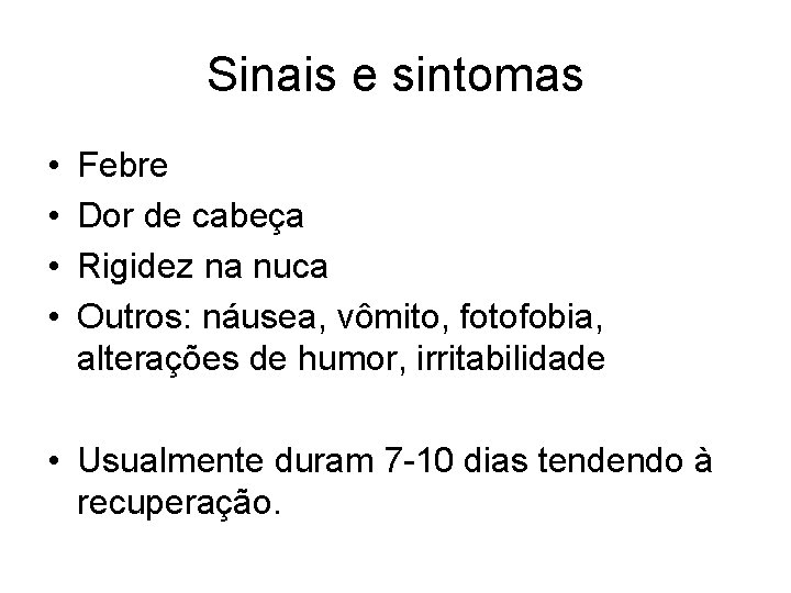 Sinais e sintomas • • Febre Dor de cabeça Rigidez na nuca Outros: náusea,
