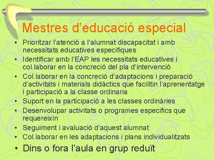 Mestres d’educació especial • Prioritzar l’atenció a l’alumnat discapacitat i amb necessitats educatives especifiques