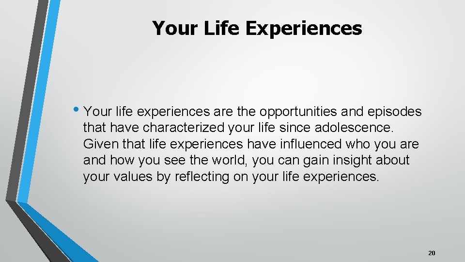 Your Life Experiences • Your life experiences are the opportunities and episodes that have