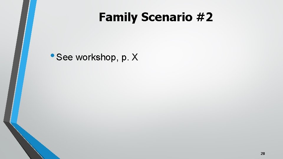 Family Scenario #2 • See workshop, p. X 28 