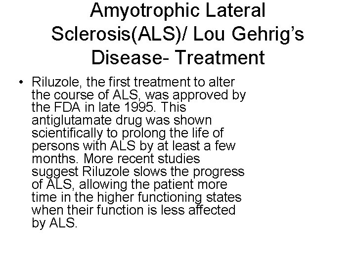 Amyotrophic Lateral Sclerosis(ALS)/ Lou Gehrig’s Disease- Treatment • Riluzole, the first treatment to alter
