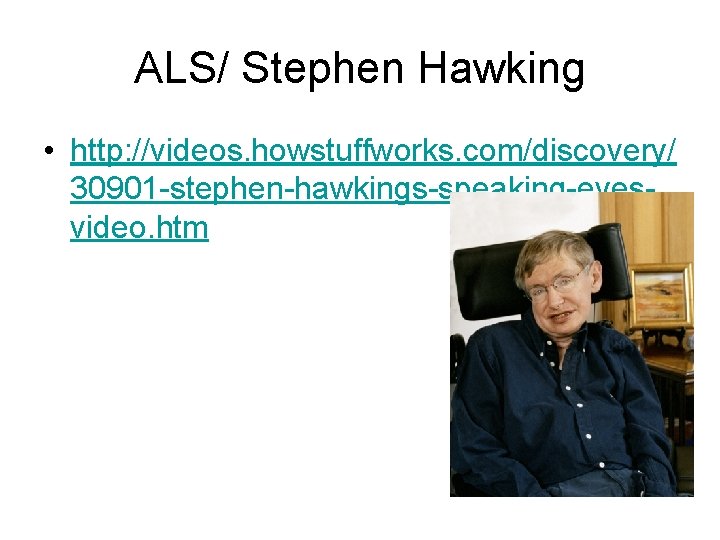 ALS/ Stephen Hawking • http: //videos. howstuffworks. com/discovery/ 30901 -stephen-hawkings-speaking-eyesvideo. htm 
