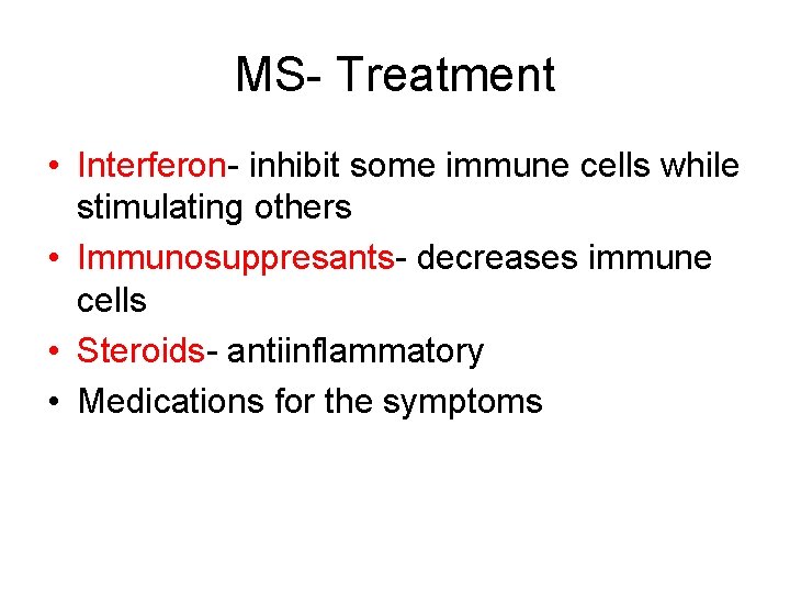 MS- Treatment • Interferon- inhibit some immune cells while stimulating others • Immunosuppresants- decreases