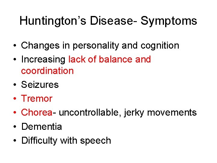 Huntington’s Disease- Symptoms • Changes in personality and cognition • Increasing lack of balance