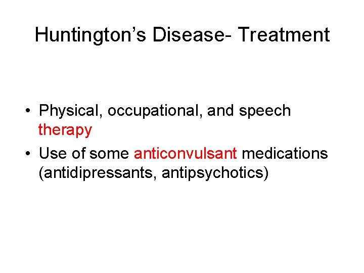 Huntington’s Disease- Treatment • Physical, occupational, and speech therapy • Use of some anticonvulsant