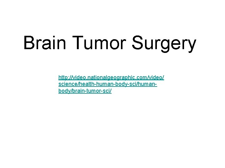 Brain Tumor Surgery http: //video. nationalgeographic. com/video/ science/health-human-body-sci/humanbody/brain-tumor-sci/ 