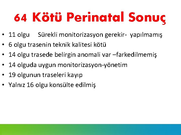  64 Kötü Perinatal Sonuç • • • 11 olgu Sürekli monitorizasyon gerekir- yapılmamış
