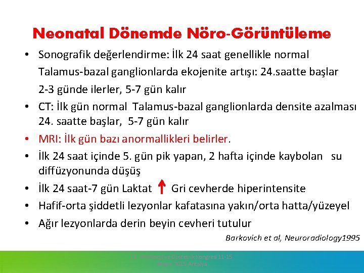 Neonatal Dönemde Nöro-Görüntüleme • Sonografik değerlendirme: İlk 24 saat genellikle normal Talamus-bazal ganglionlarda ekojenite