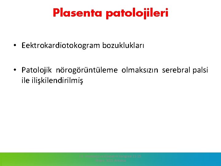 Plasenta patolojileri • Eektrokardiotokogram bozuklukları • Patolojik nörogörüntüleme olmaksızın serebral palsi ile ilişkilendirilmiş 13.