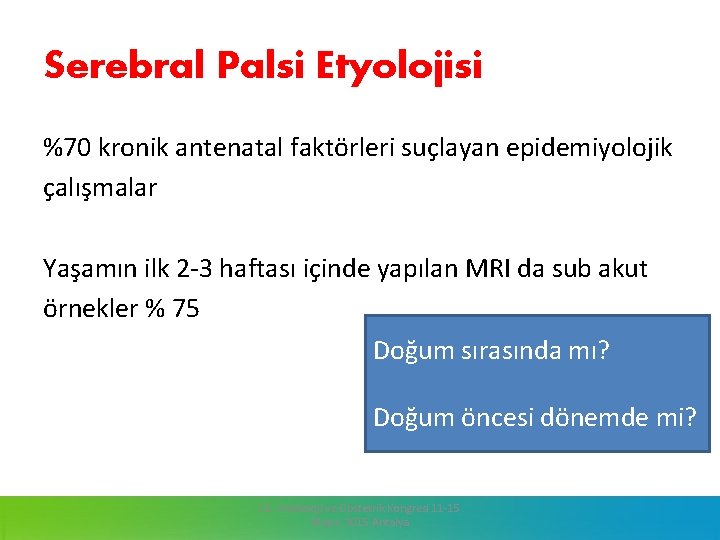 Serebral Palsi Etyolojisi %70 kronik antenatal faktörleri suçlayan epidemiyolojik çalışmalar Yaşamın ilk 2 -3