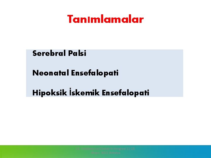 Tanımlamalar Serebral Palsi Neonatal Ensefalopati Hipoksik İskemik Ensefalopati 13. Jinekoloji ve Obstetrik Kongresi 11