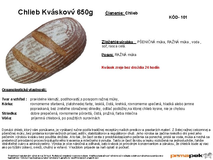 Chlieb Kváskový 650 g Členenie: Chlieb KÓD- 101 Zloženie výrobku : PŠENIČNÁ múka, RAŽNÁ