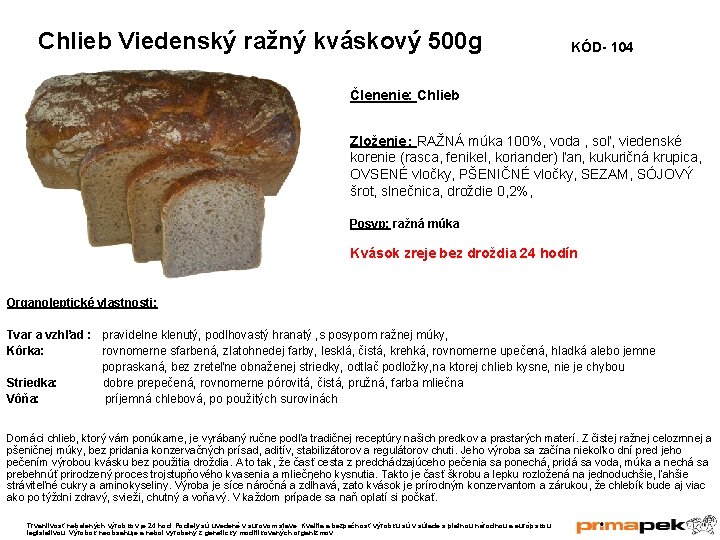 Chlieb Viedenský ražný kváskový 500 g KÓD- 104 Členenie: Chlieb Zloženie : RAŽNÁ múka