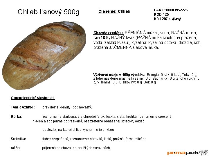 Chlieb Ľanový 500 g Členenie: Chlieb EAN 8588003952226 KOD 125 Kód 207 krájaný Zloženie