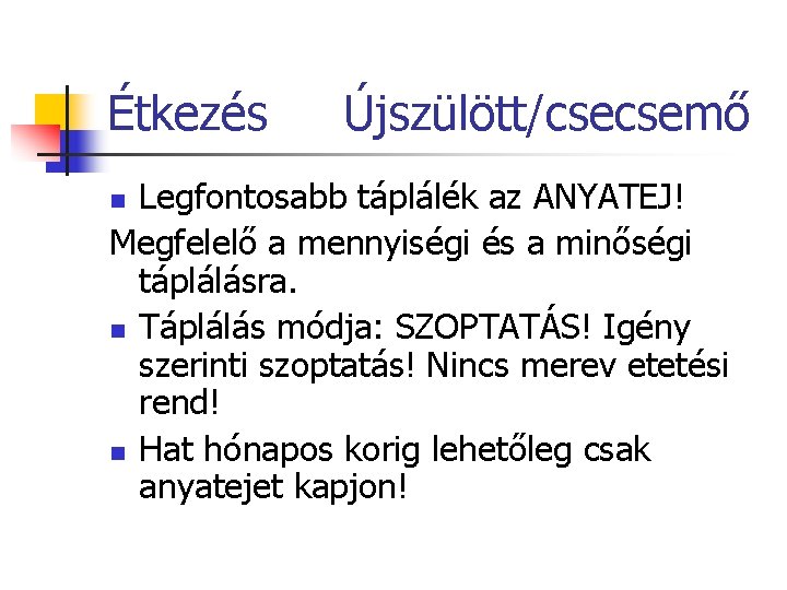 Étkezés Újszülött/csecsemő Legfontosabb táplálék az ANYATEJ! Megfelelő a mennyiségi és a minőségi táplálásra. n