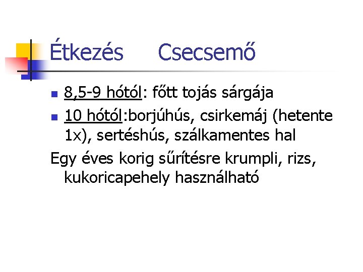 Étkezés Csecsemő 8, 5 -9 hótól: főtt tojás sárgája n 10 hótól: borjúhús, csirkemáj