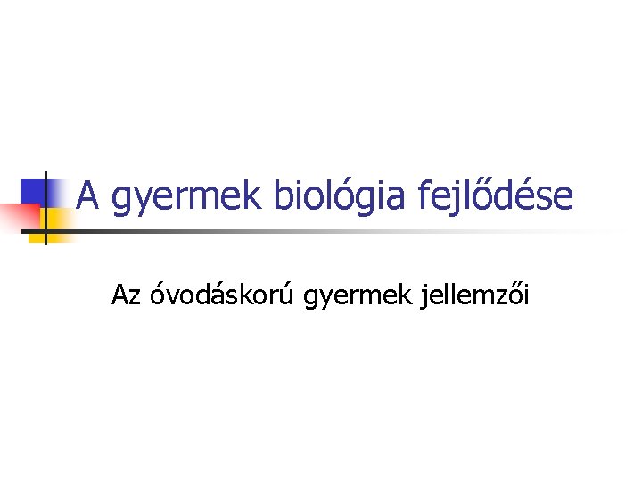 A gyermek biológia fejlődése Az óvodáskorú gyermek jellemzői 